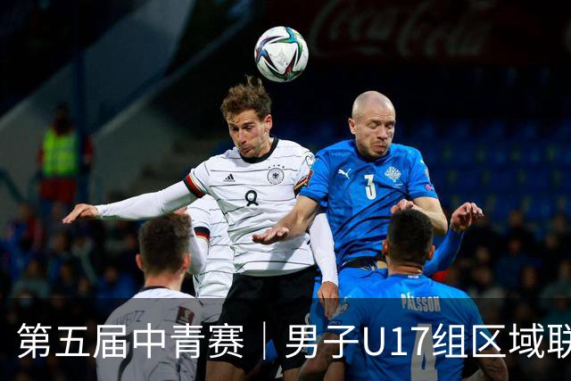 第五届中青赛｜男子U17组区域联赛尘埃落定 新赛制催生新精彩
