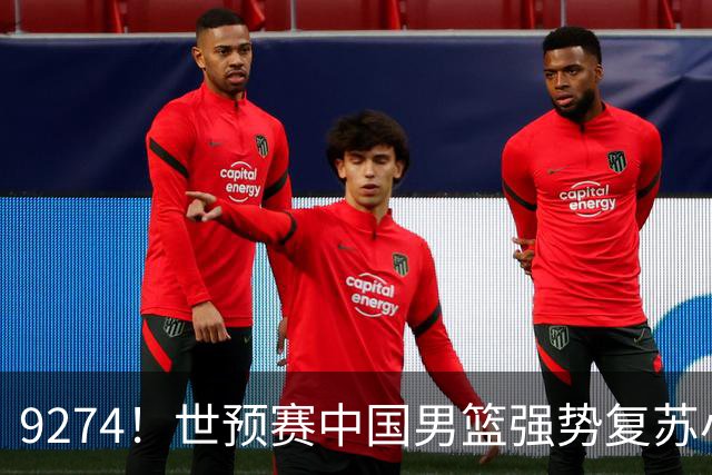 9274！世预赛中国男篮强势复苏小组出线，郭士强变阵3奇兵助阵